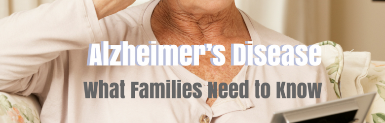 Living with Alzheimers Disease: What Families Need to Know
